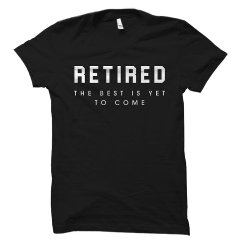 Retired The Best Is Yet To Come Shirt