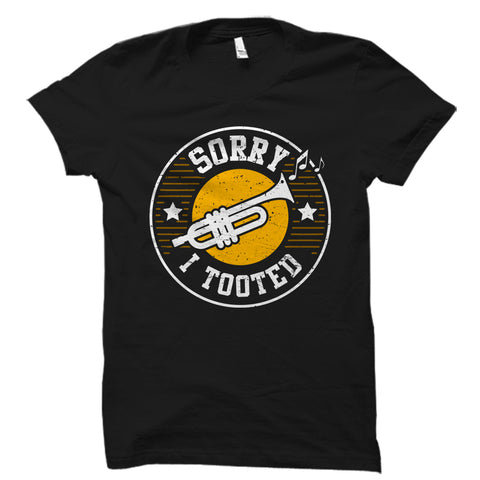 Sorry I Tooted Trumpet Shirt