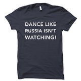 Dance Like Russia Isn't Watching! Shirt