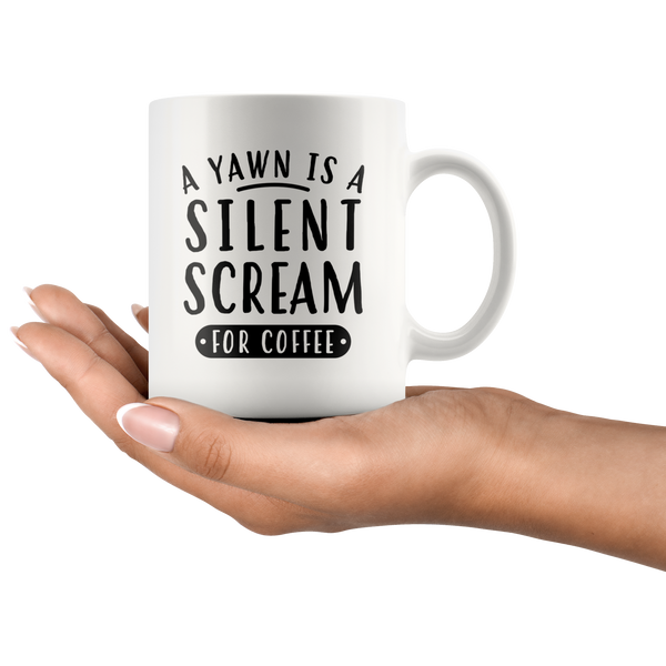 A Yawn Is A Silent Scream For Coffee 11oz White Mug  oTZI Shirts
