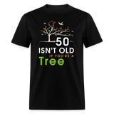 50 Isn't Old If You're A Tree T-Shirt - black