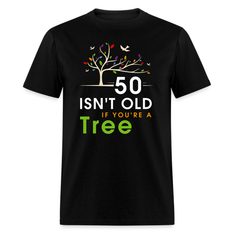 50 Isn't Old If You're A Tree T-Shirt - black