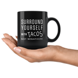 Surround Yourself With Tacos Not Negativity 11oz Black Mug