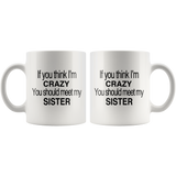 If You Think I'm Crazy You Should Meet My Sister White Mug