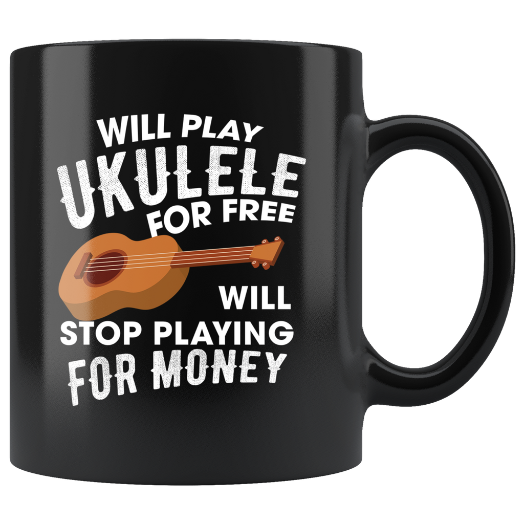Will Play Ukulele For Free Will Stop Playing For Money 11oz Black Mug