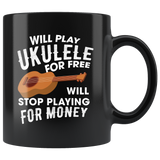 Will Play Ukulele For Free Will Stop Playing For Money 11oz Black Mug