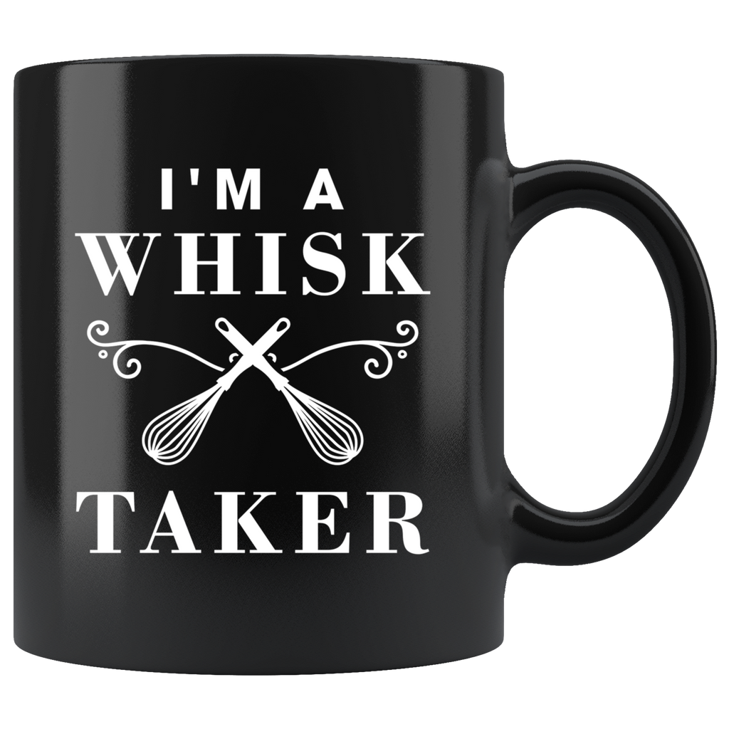 I'm A Whisk Taker 11oz Black Mug