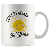 Don't Be Afraid To Shine 11oz White Mug