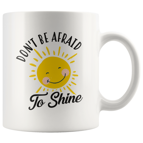 Don't Be Afraid To Shine 11oz White Mug