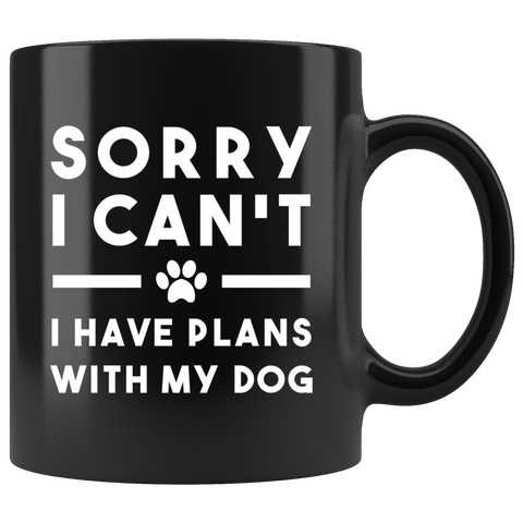 Sorry I Can't I Have Plans With My Dog 11oz Black Mug