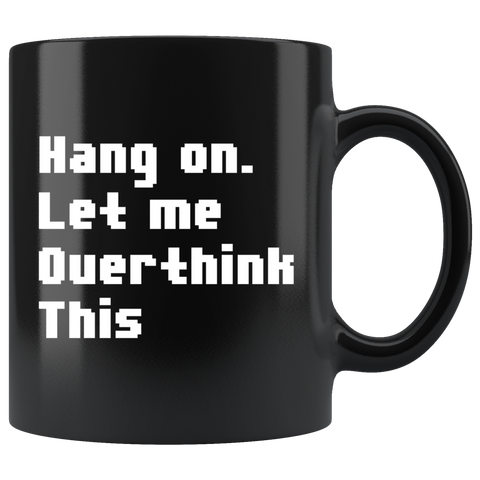Hang On. Let Me Overthink This. 11oz Black Mug