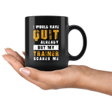 I Would Have Quit Already But My Trainer Scares Me 11oz Black Mug