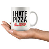I Hate Pizza Just Kidding 11oz White Mug