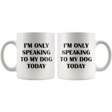 I'm Only Speaking To My Dog Today White Mug