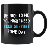 Be Nice To Me You Might Need Tech Support Some Day 11oz Black Mug