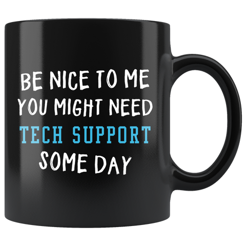 Be Nice To Me You Might Need Tech Support Some Day 11oz Black Mug