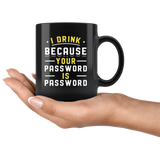 I Drink Because Your Password Is Password 11oz Black Mug