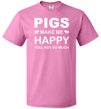 Pigs Make Me Happy You Not So Much T-Shirt