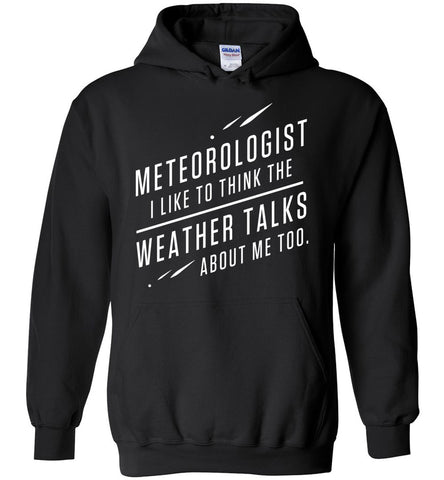 Meteorologist I Like To Think The Weather Talks About Me Too. Hoodie
