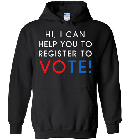 Hi, I Can Help You To Register To Vote! - Political Hoodie