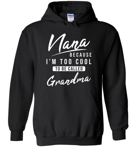 Nana Because I'm Too Cool To Be Grandma Hoodie