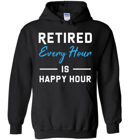 Retired Every Hour Is Happy Hour Hoodie