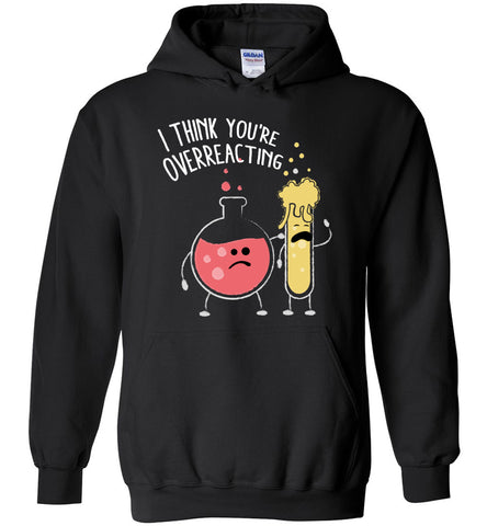 I Think You're Overreacting - Science Hoodie