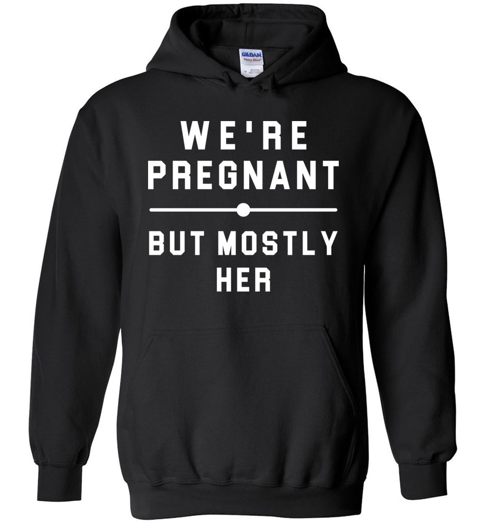 We're Pregnant But Mostly Her - Pregnancy Hoodie