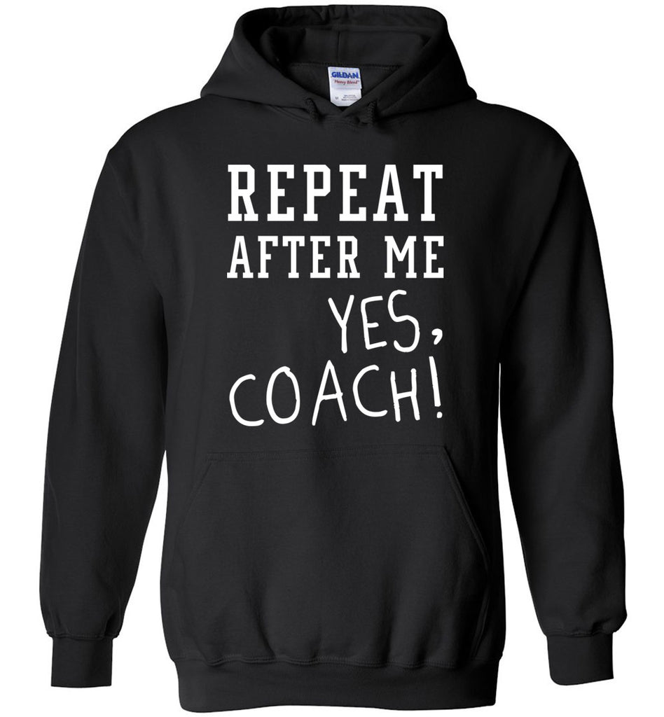 Repeat After Me Yes, Coach! - Sports Hoodie