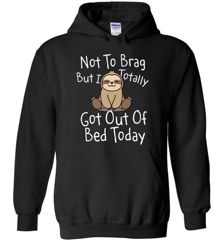 I Totally Got Out Of Bed Today - Funny Sloth Hoodie