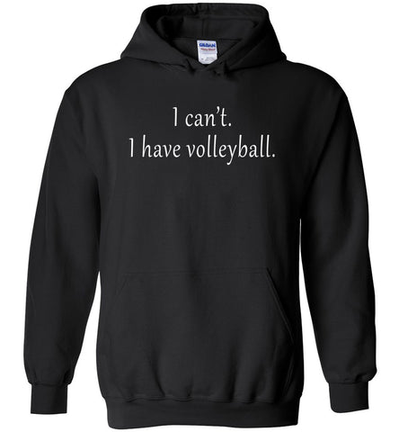I Can't I Have Volleyball Hoodie