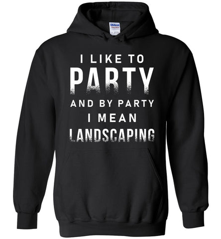 I Like To Party I Mean Landscaping Hoodie