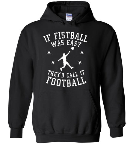 If Fistball Was Easy They'd Call It Football! - Sports Hoodie