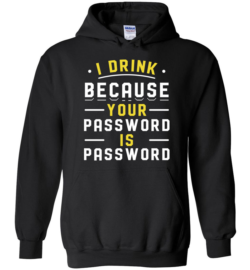 I Drink Because Your Password Is Password Hoodie