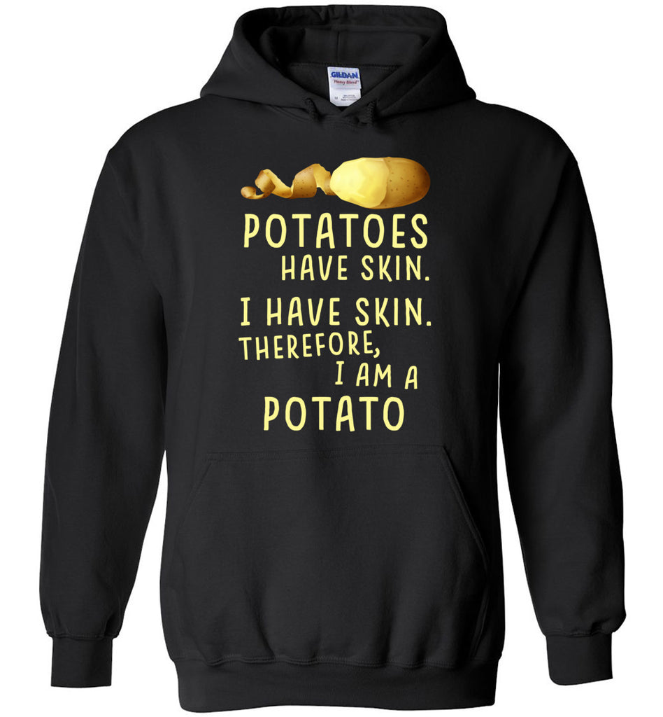 Potatoes Have Skin. I Have Skin. Therefore I Am A Potato. - Funny Hoodie