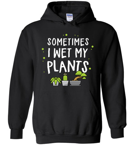 Sometimes I Wet My Plants Hoodie