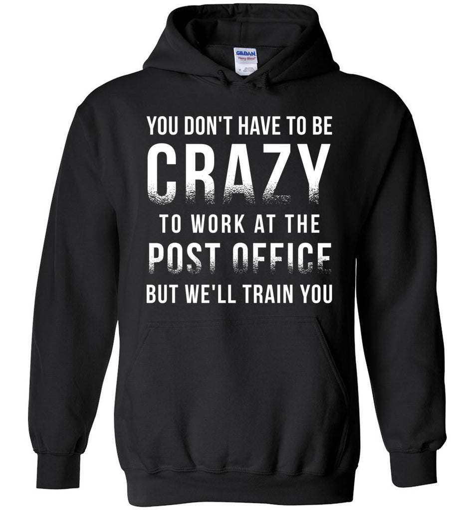 You Don t Have To Be Crazy To Work At The Post Office Hoodie