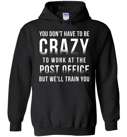 You Don't Have To Be Crazy To Work At The Post Office Hoodie