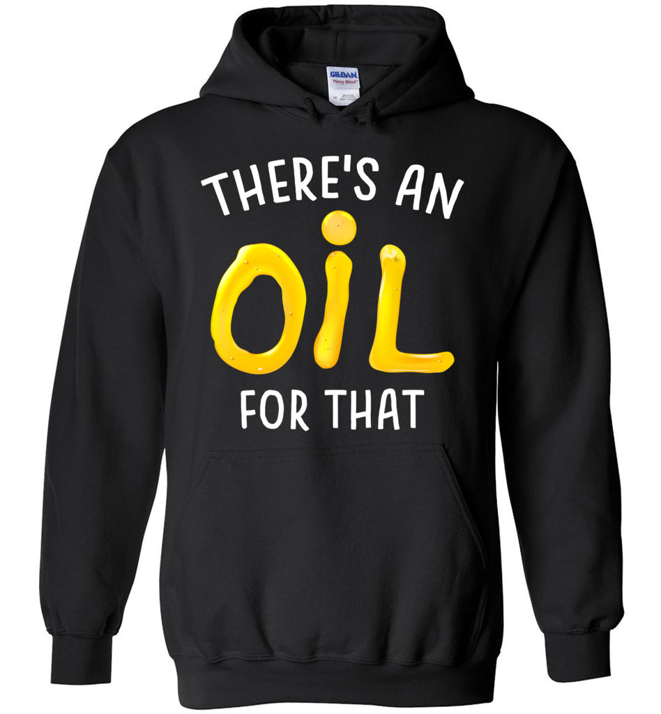 There's An Oil For That - Funny Hoodie