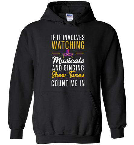 If It Involves Watching Musicals and Singing Show Tunes Count Me In Hoodie