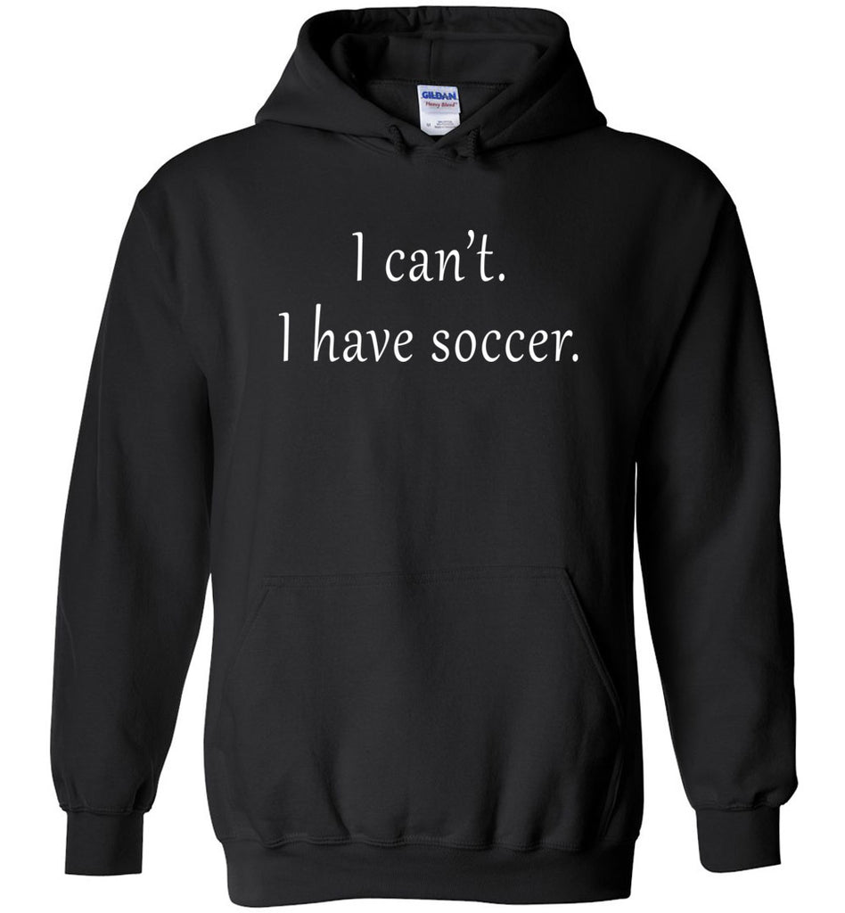 I Can't I Have Soccer Hoodie