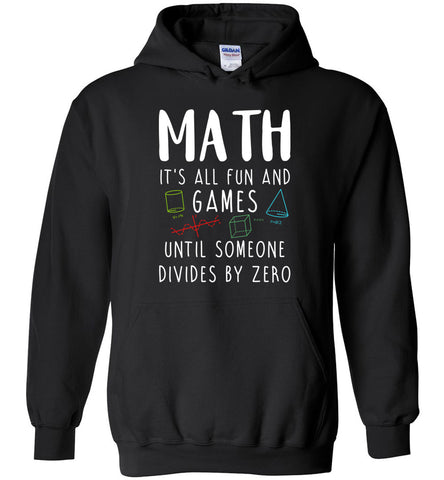 Math It's All Fun and Games Until Someone Divides By Zero Hoodie