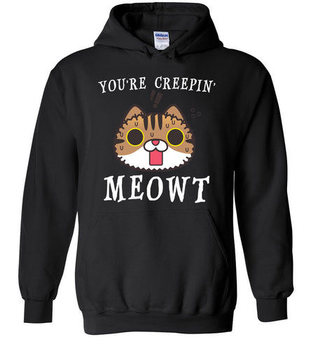 You're Creepin' Meowt - Cat Hoodie