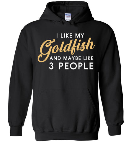I Like My Goldfish And Maybe Like 3 People Hoodie