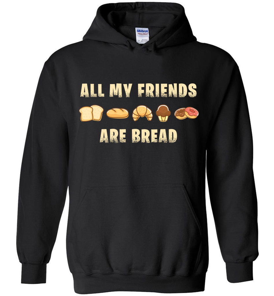 All My Friends Are Bread Hoodie