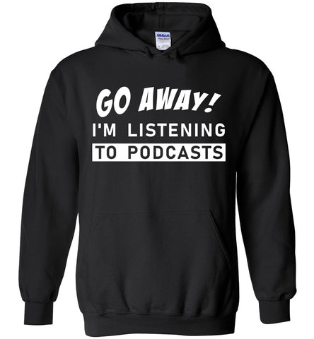 Go Away I'm Listening To Podcast Hoodie