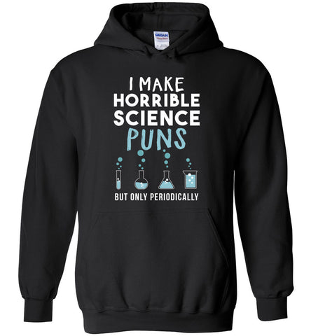 I Make Horrible Science Puns - Science Humor Hoodie