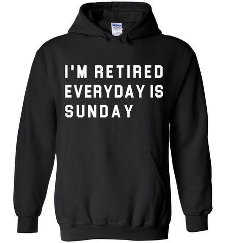 I'm Retired Everyday Is Sunday Hoodie