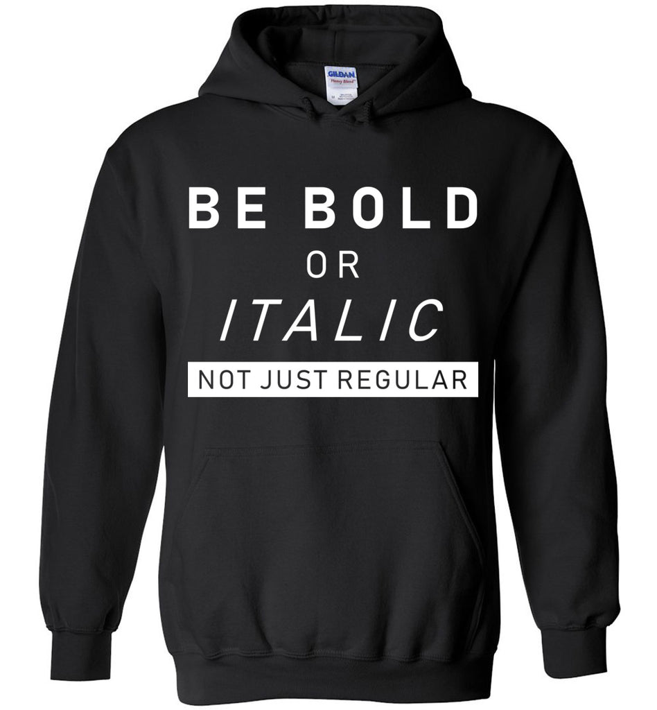 Be Bold Or Italic Not Just Regular Hoodie