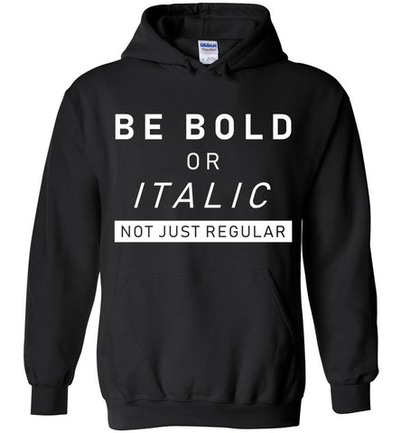 Be Bold Or Italic Not Just Regular Hoodie